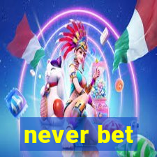 never bet